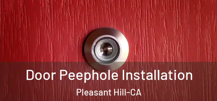 Door Peephole Installation Pleasant Hill-CA
